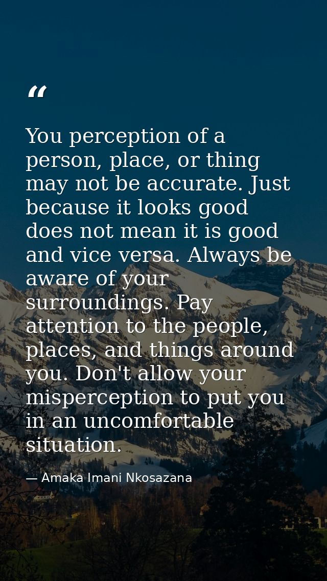 You perception of a person, place, or thing may not be accurate. Just because it looks good does not mean it is good and — Amaka Imani Nkosazana