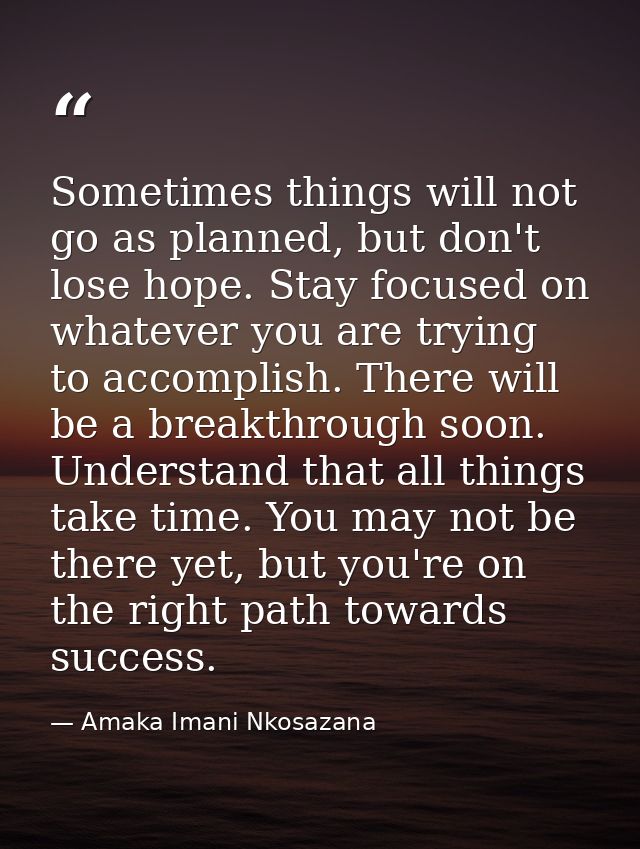 Sometimes things will not go as planned, but don't lose hope. Stay focused on whatever you are trying to accomplish. The — Amaka Imani Nkosazana