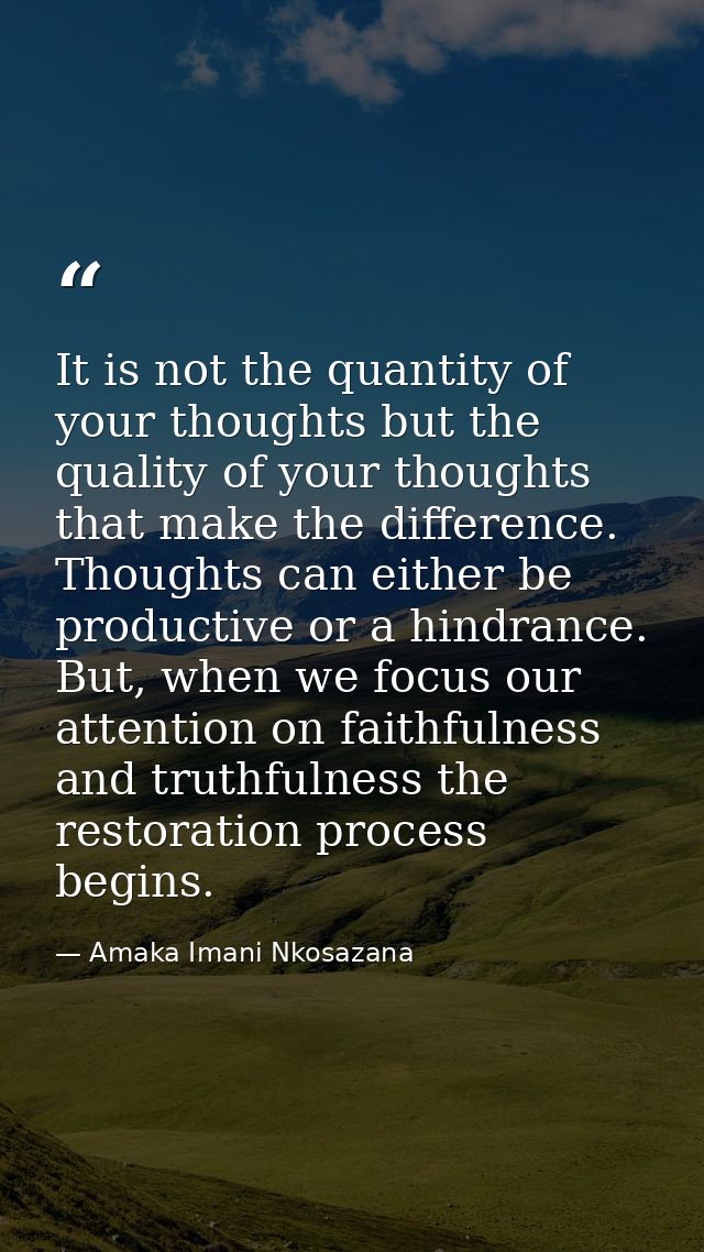 It is not the quantity of your thoughts but the quality of your thoughts that make the difference. Thoughts can either b — Amaka Imani Nkosazana