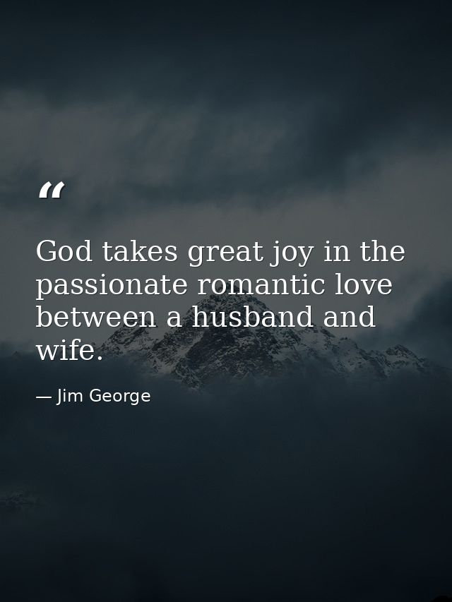 God takes great joy in the passionate romantic love between a husband and wife. — Jim George