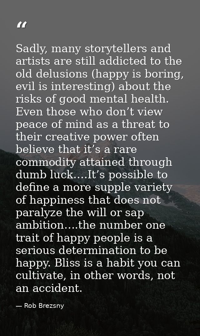 Sadly, many storytellers and artists are still addicted to the old delusions (happy is boring, evil is interesting) abou — Rob Brezsny