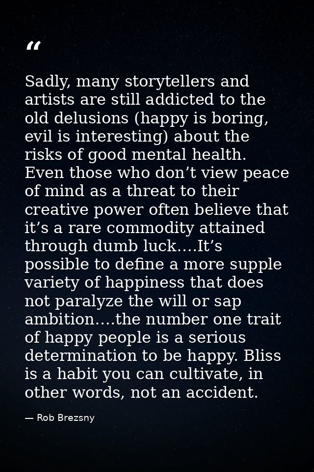 Sadly, many storytellers and artists are still addicted to the old delusions (happy is boring, evil is interesting) abou — Rob Brezsny
