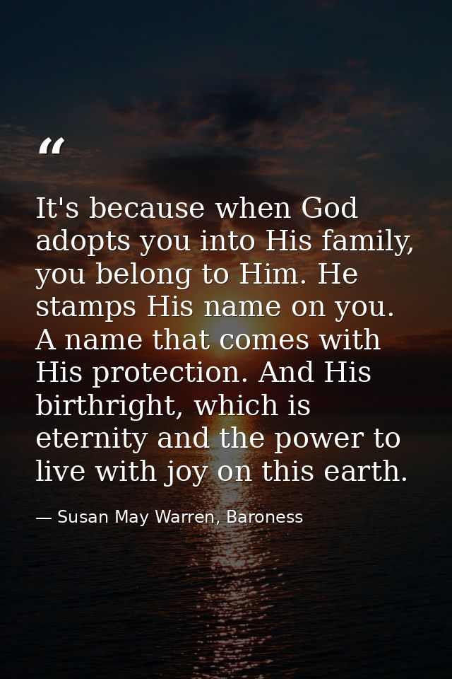 It's because when God adopts you into His family, you belong to Him. He stamps His name on you. A name that comes with H — Susan May Warren, Baroness