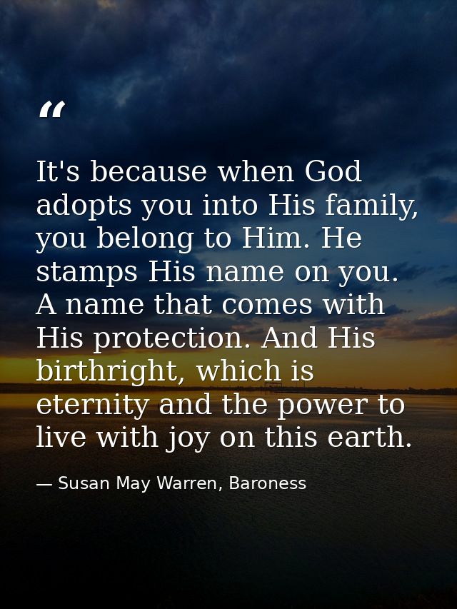 It's because when God adopts you into His family, you belong to Him. He stamps His name on you. A name that comes with H — Susan May Warren, Baroness