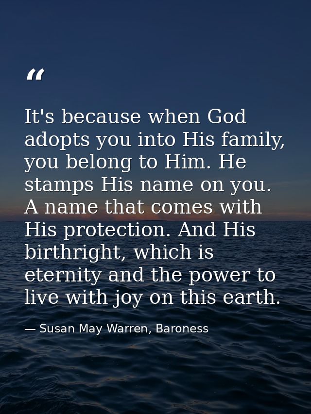 It's because when God adopts you into His family, you belong to Him. He stamps His name on you. A name that comes with H — Susan May Warren, Baroness