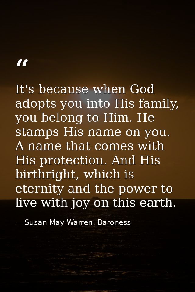It's because when God adopts you into His family, you belong to Him. He stamps His name on you. A name that comes with H — Susan May Warren, Baroness