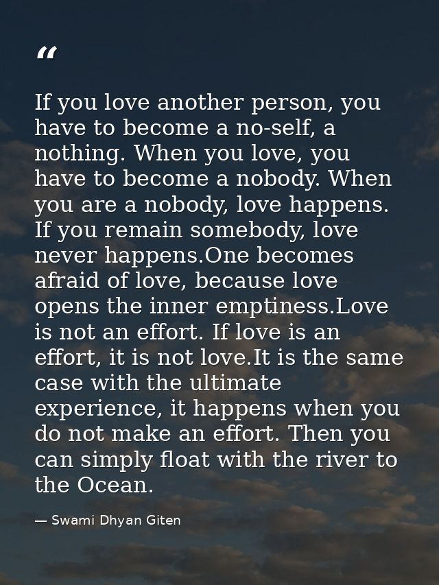 If you love another person, you have to become a no-self, a nothing. When you love, you have to become a nobody. When yo — Swami Dhyan Giten