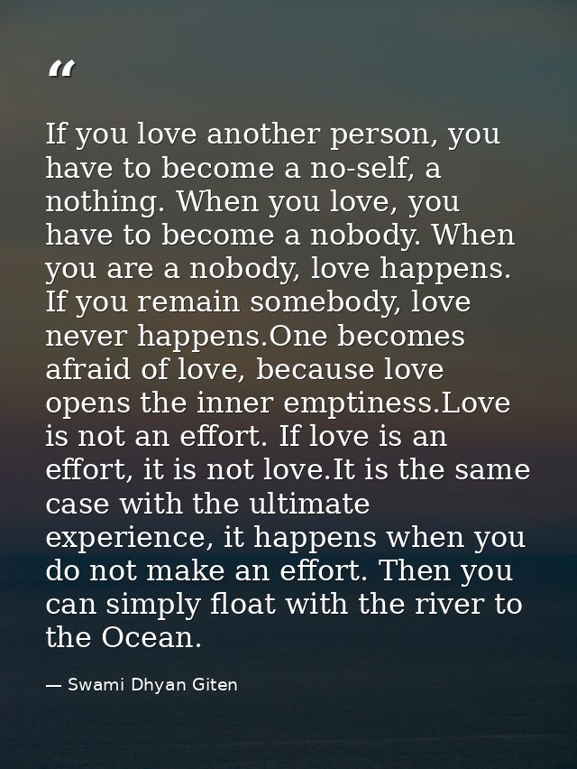 If you love another person, you have to become a no-self, a nothing. When you love, you have to become a nobody. When yo — Swami Dhyan Giten