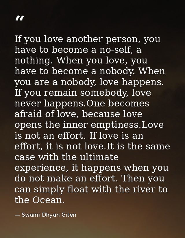 If you love another person, you have to become a no-self, a nothing. When you love, you have to become a nobody. When yo — Swami Dhyan Giten