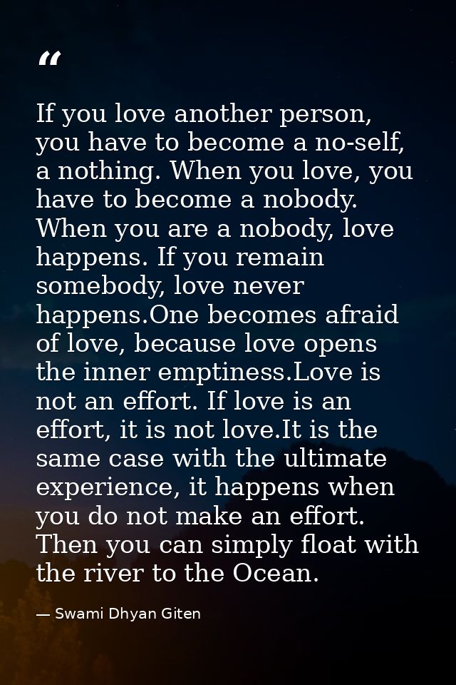 If you love another person, you have to become a no-self, a nothing. When you love, you have to become a nobody. When yo — Swami Dhyan Giten