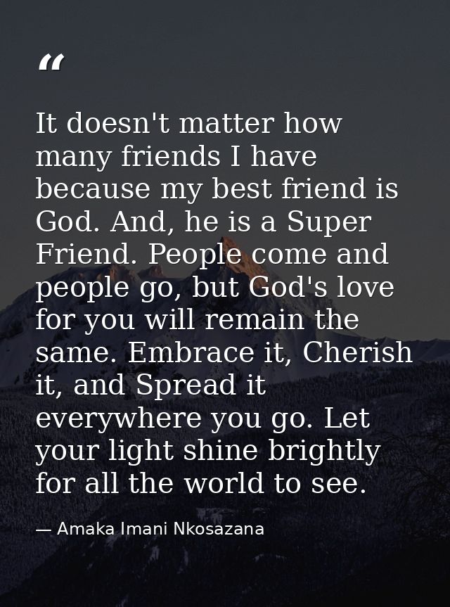 It doesn't matter how many friends I have because my best friend is God. And, he is a Super Friend. People come and peop — Amaka Imani Nkosazana