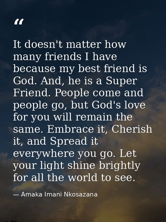 It doesn't matter how many friends I have because my best friend is God. And, he is a Super Friend. People come and peop — Amaka Imani Nkosazana