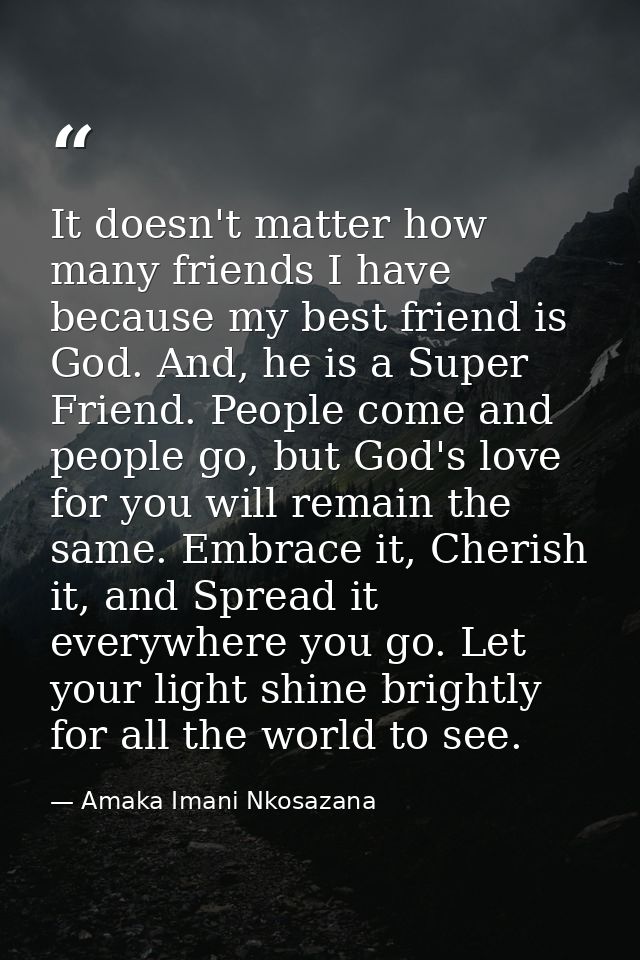 It doesn't matter how many friends I have because my best friend is God. And, he is a Super Friend. People come and peop — Amaka Imani Nkosazana