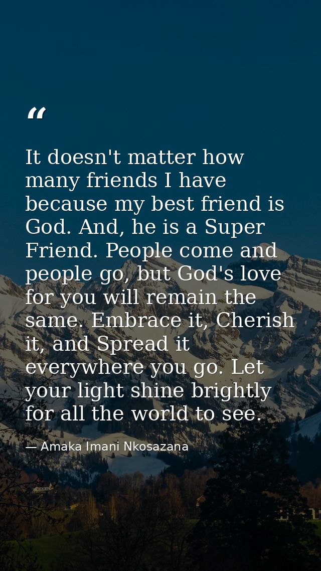 It doesn't matter how many friends I have because my best friend is God. And, he is a Super Friend. People come and peop — Amaka Imani Nkosazana