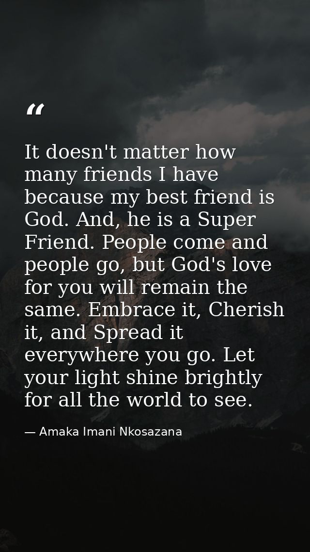 It doesn't matter how many friends I have because my best friend is God. And, he is a Super Friend. People come and peop — Amaka Imani Nkosazana