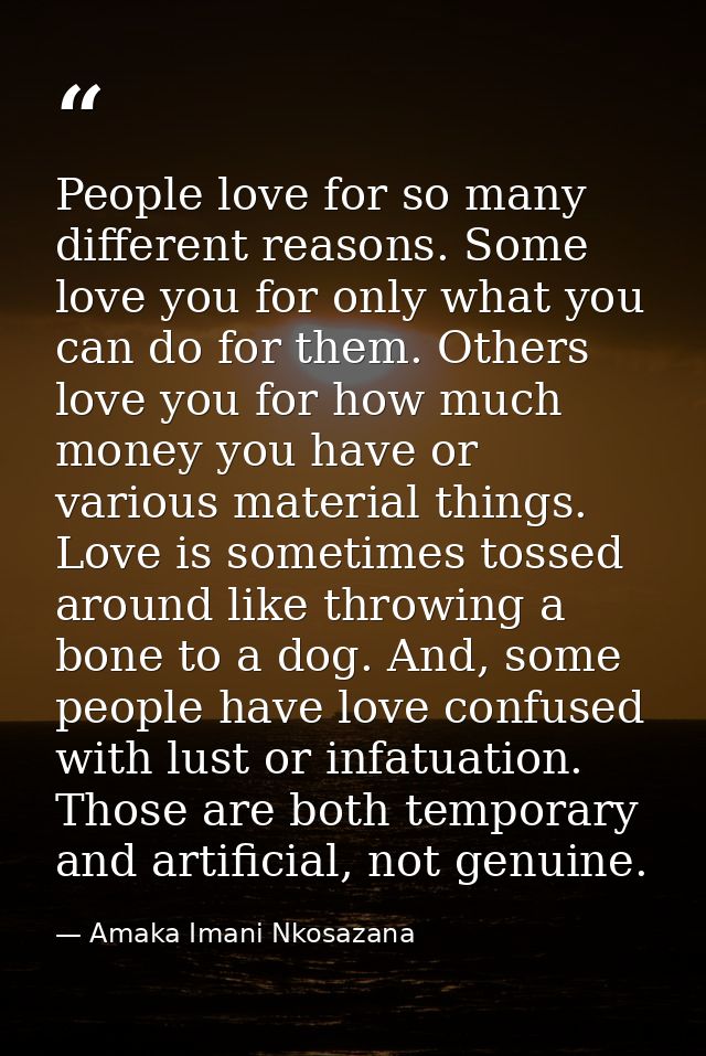 People love for so many different reasons. Some love you for only what you can do for them. Others love you for how much — Amaka Imani Nkosazana