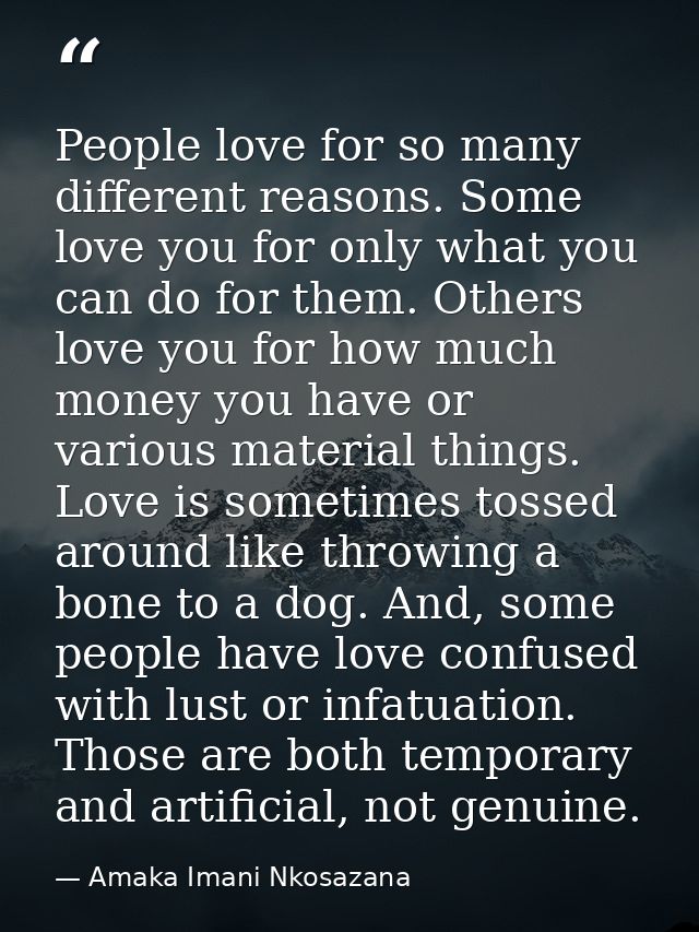 People love for so many different reasons. Some love you for only what you can do for them. Others love you for how much — Amaka Imani Nkosazana