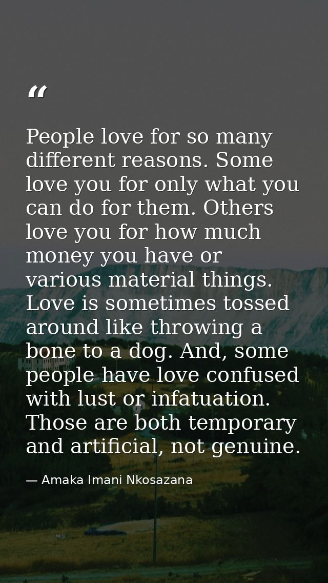 People love for so many different reasons. Some love you for only what you can do for them. Others love you for how much — Amaka Imani Nkosazana