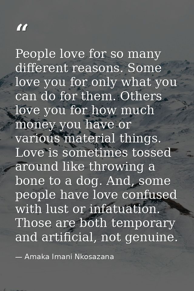 People love for so many different reasons. Some love you for only what you can do for them. Others love you for how much — Amaka Imani Nkosazana