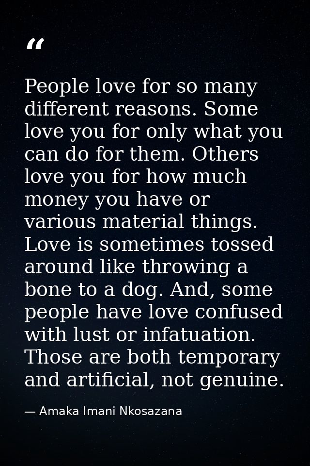 People love for so many different reasons. Some love you for only what you can do for them. Others love you for how much — Amaka Imani Nkosazana