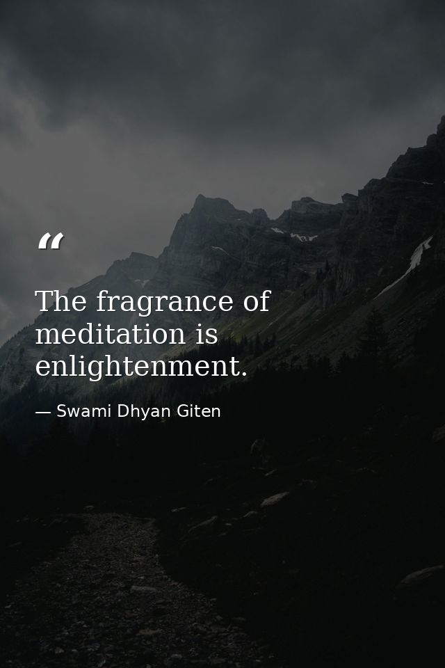 The fragrance of meditation is enlightenment. — Swami Dhyan Giten