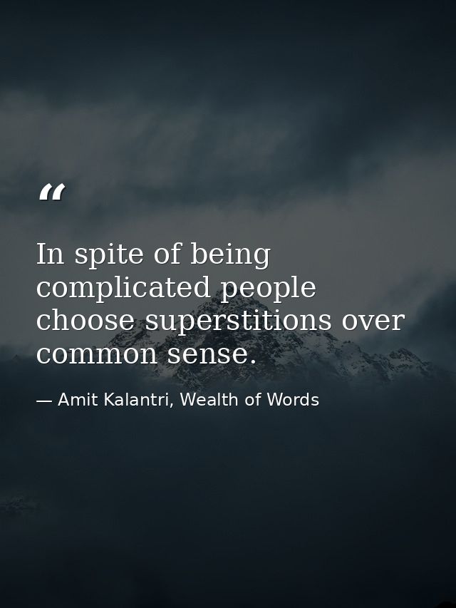 In spite of being complicated people choose superstitions over common sense. — Amit Kalantri, Wealth of Words