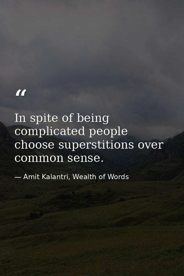 In spite of being complicated people choose superstitions over common sense. — Amit Kalantri, Wealth of Words