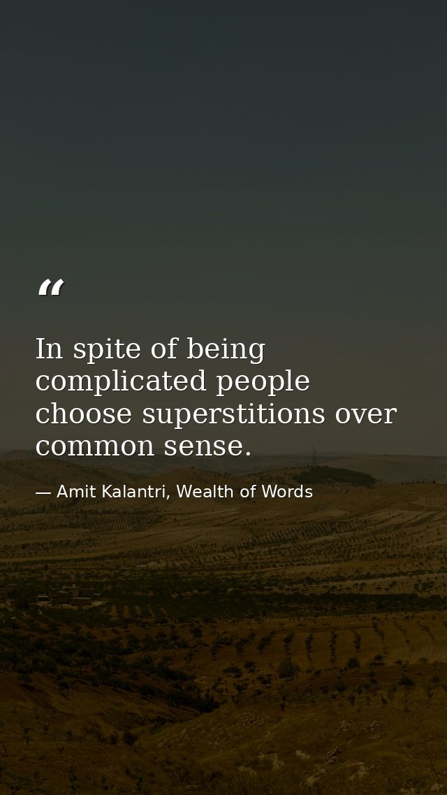 In spite of being complicated people choose superstitions over common sense. — Amit Kalantri, Wealth of Words