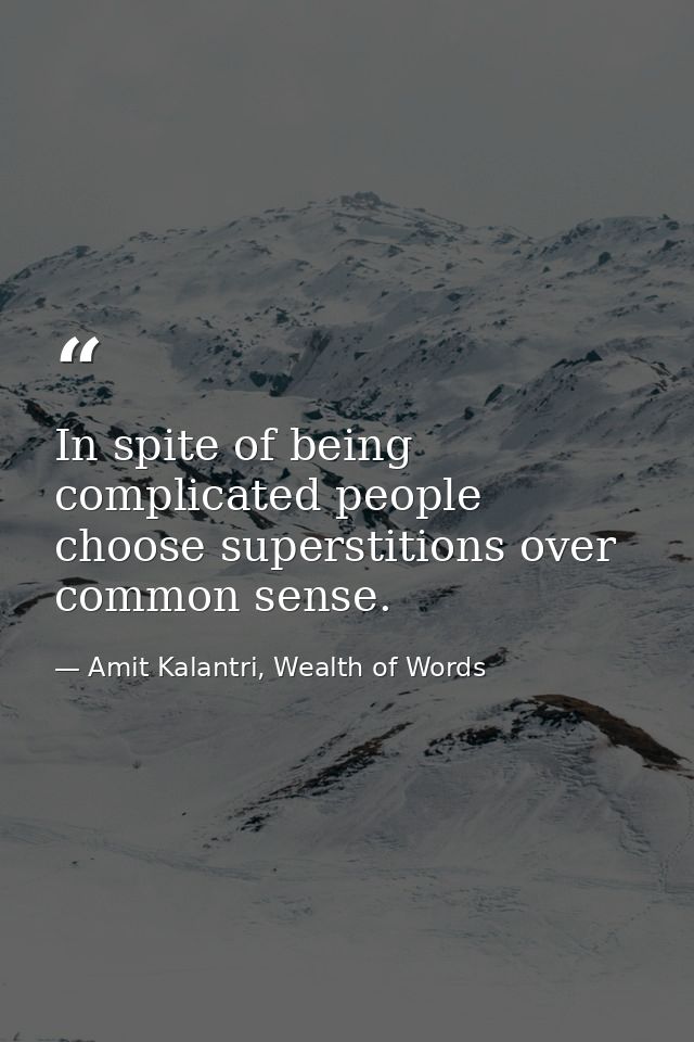 In spite of being complicated people choose superstitions over common sense. — Amit Kalantri, Wealth of Words