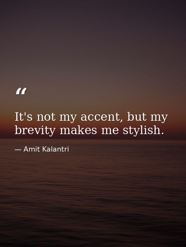 It's not my accent, but my brevity makes me stylish. — Amit Kalantri