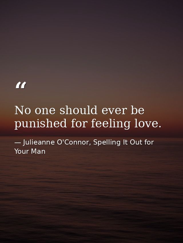 No one should ever be punished for feeling love. — Julieanne O'Connor, Spelling It Out for Your Man