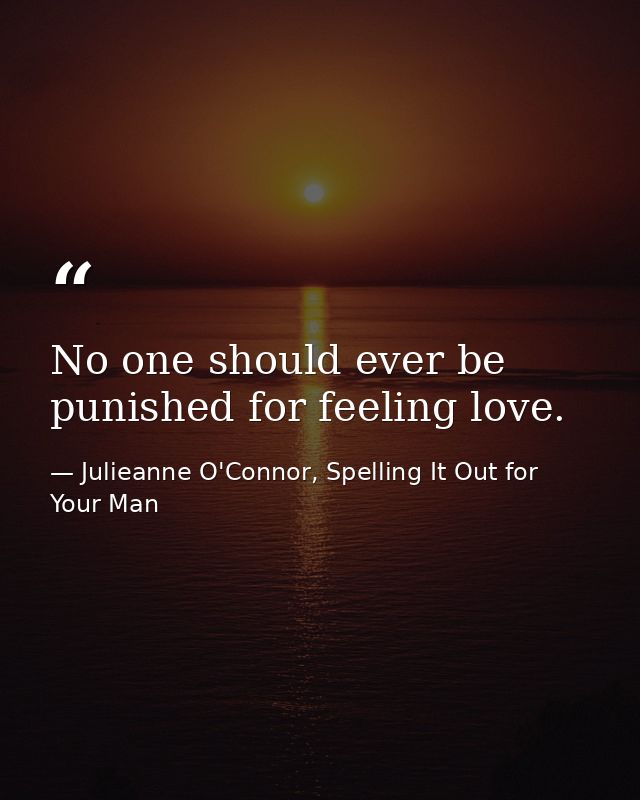 No one should ever be punished for feeling love. — Julieanne O'Connor, Spelling It Out for Your Man