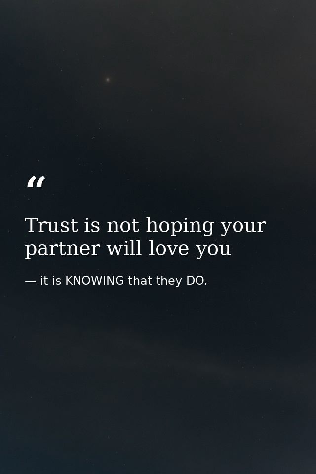 Trust is not hoping your partner will love you — it is KNOWING that they DO.