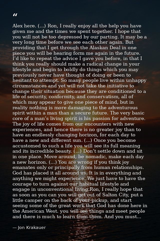 Alex here. (...) Ron, I really enjoy all the help you have given me and the times we spent together. I hope that you wil — Jon Krakauer