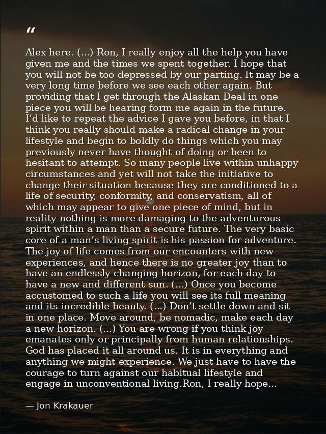 Alex here. (...) Ron, I really enjoy all the help you have given me and the times we spent together. I hope that you wil — Jon Krakauer