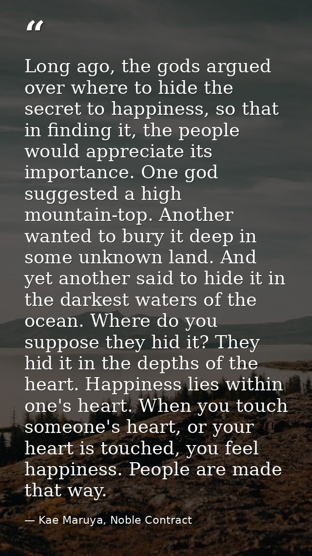 Long ago, the gods argued over where to hide the secret to happiness, so that in finding it, the people would appreciate — Kae Maruya, Noble Contract