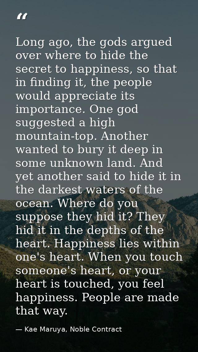 Long ago, the gods argued over where to hide the secret to happiness, so that in finding it, the people would appreciate — Kae Maruya, Noble Contract