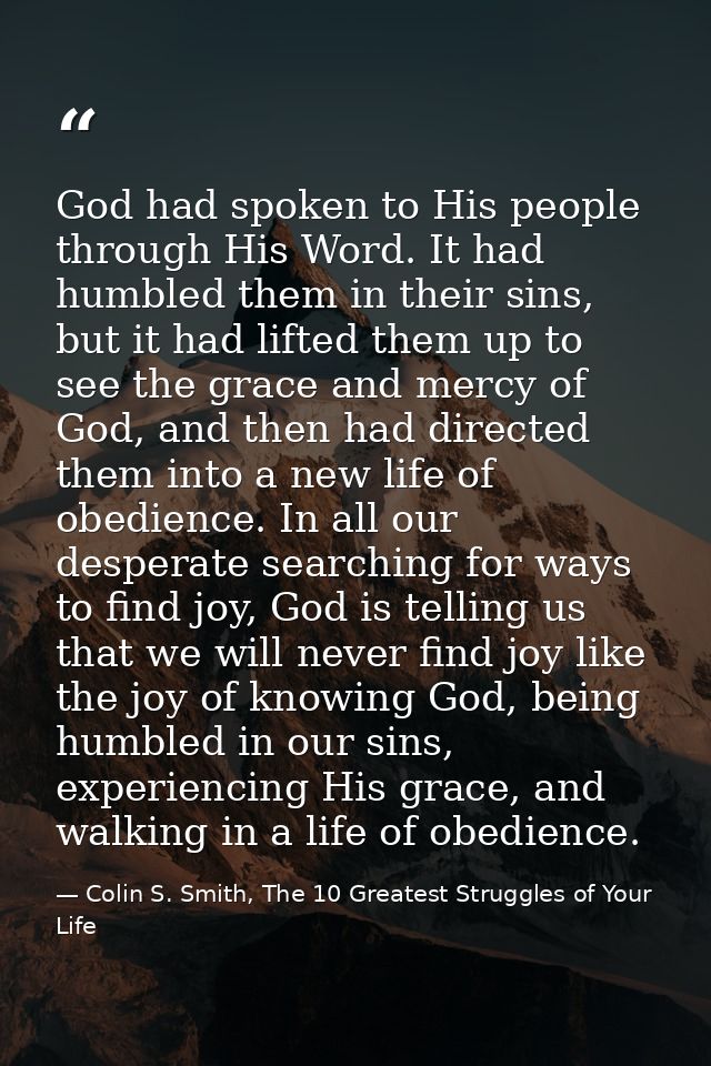 God had spoken to His people through His Word. It had humbled them in their sins, but it had lifted them up to see the g — Colin S. Smith, The 10 Greatest Struggles of Your Life