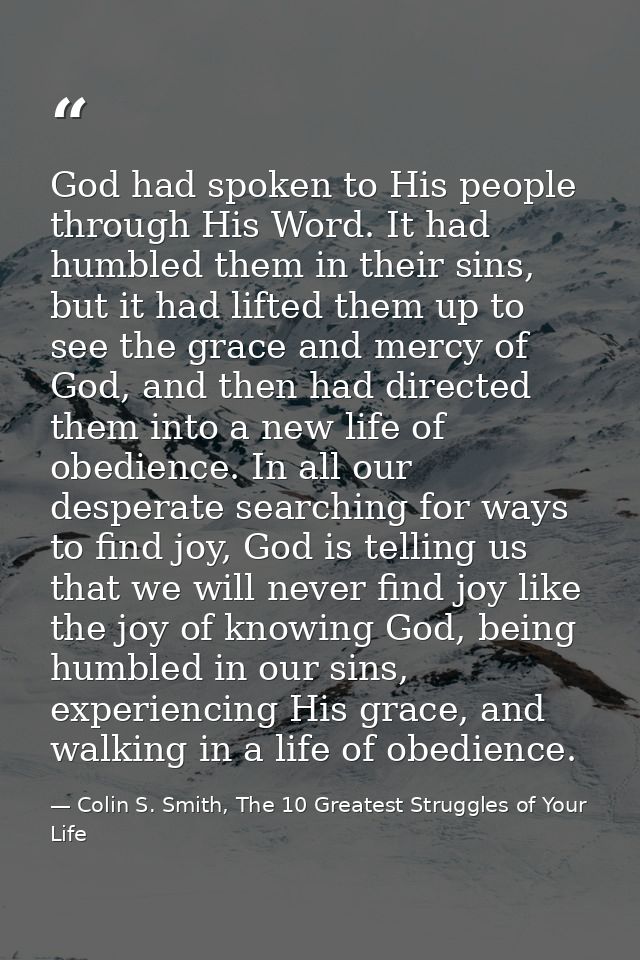 God had spoken to His people through His Word. It had humbled them in their sins, but it had lifted them up to see the g — Colin S. Smith, The 10 Greatest Struggles of Your Life