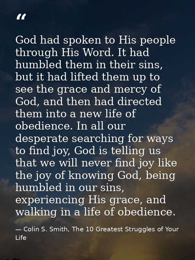 God had spoken to His people through His Word. It had humbled them in their sins, but it had lifted them up to see the g — Colin S. Smith, The 10 Greatest Struggles of Your Life