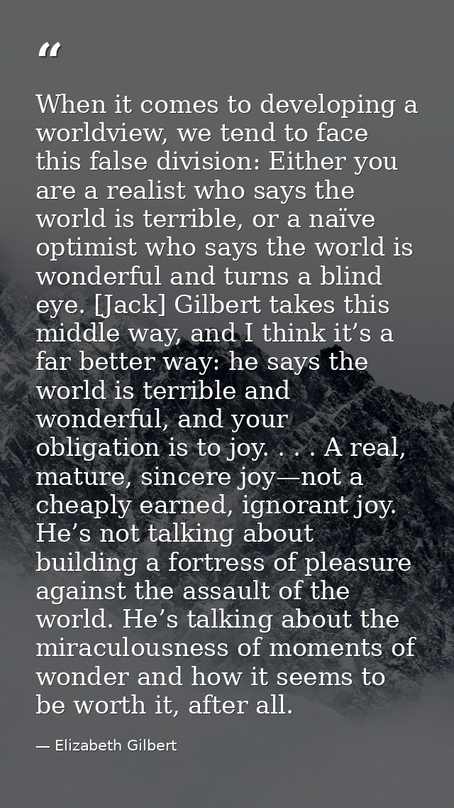 When it comes to developing a worldview, we tend to face this false division: Either you are a realist who says the worl — Elizabeth Gilbert