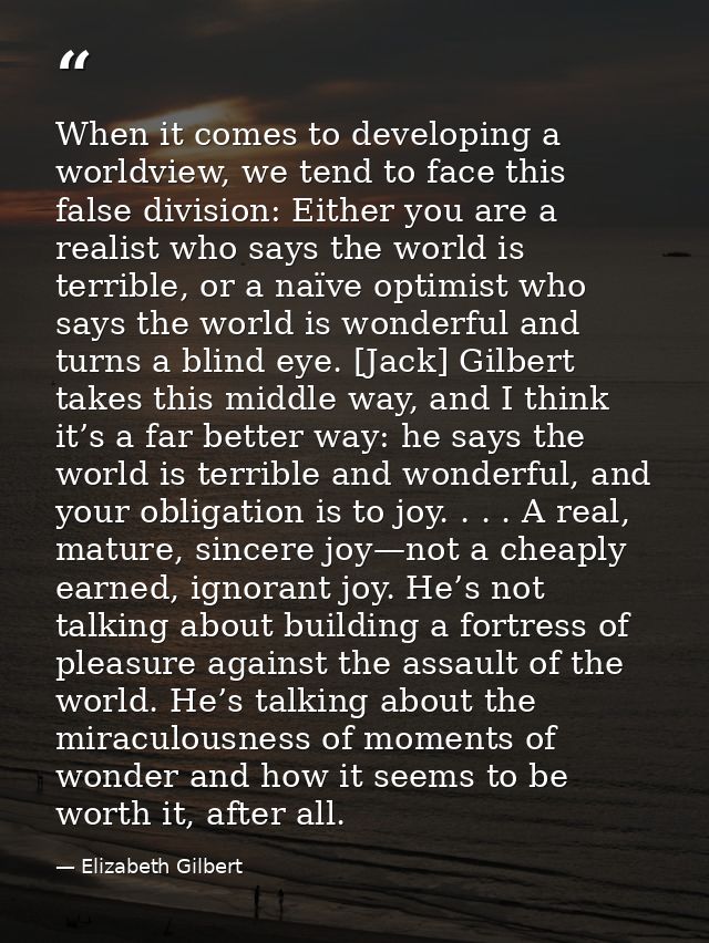 When it comes to developing a worldview, we tend to face this false division: Either you are a realist who says the worl — Elizabeth Gilbert