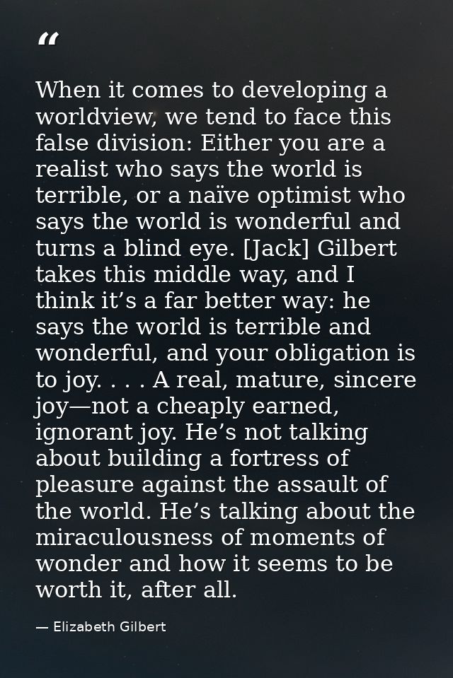 When it comes to developing a worldview, we tend to face this false division: Either you are a realist who says the worl — Elizabeth Gilbert