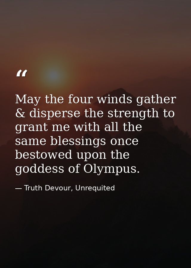 May the four winds gather & disperse the strength to grant me with all the same blessings once bestowed upon the goddess — Truth Devour, Unrequited