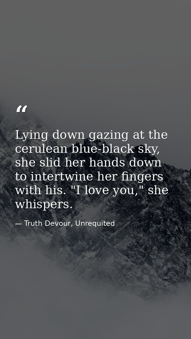Lying down gazing at the cerulean blue-black sky, she slid her hands down to intertwine her fingers with his. "I love yo — Truth Devour, Unrequited