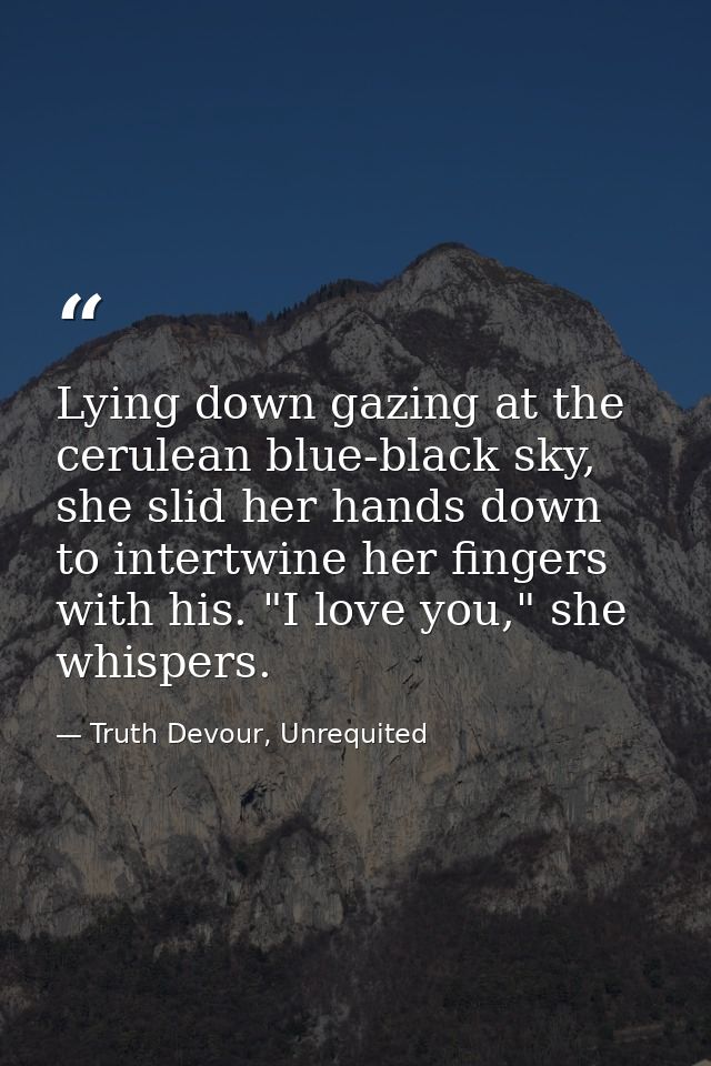 Lying down gazing at the cerulean blue-black sky, she slid her hands down to intertwine her fingers with his. "I love yo — Truth Devour, Unrequited