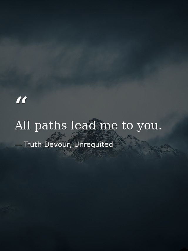 All paths lead me to you. — Truth Devour, Unrequited
