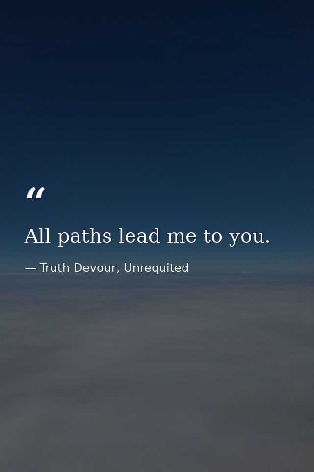 All paths lead me to you. — Truth Devour, Unrequited