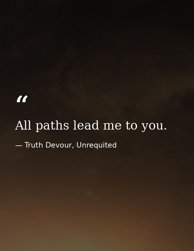 All paths lead me to you. — Truth Devour, Unrequited