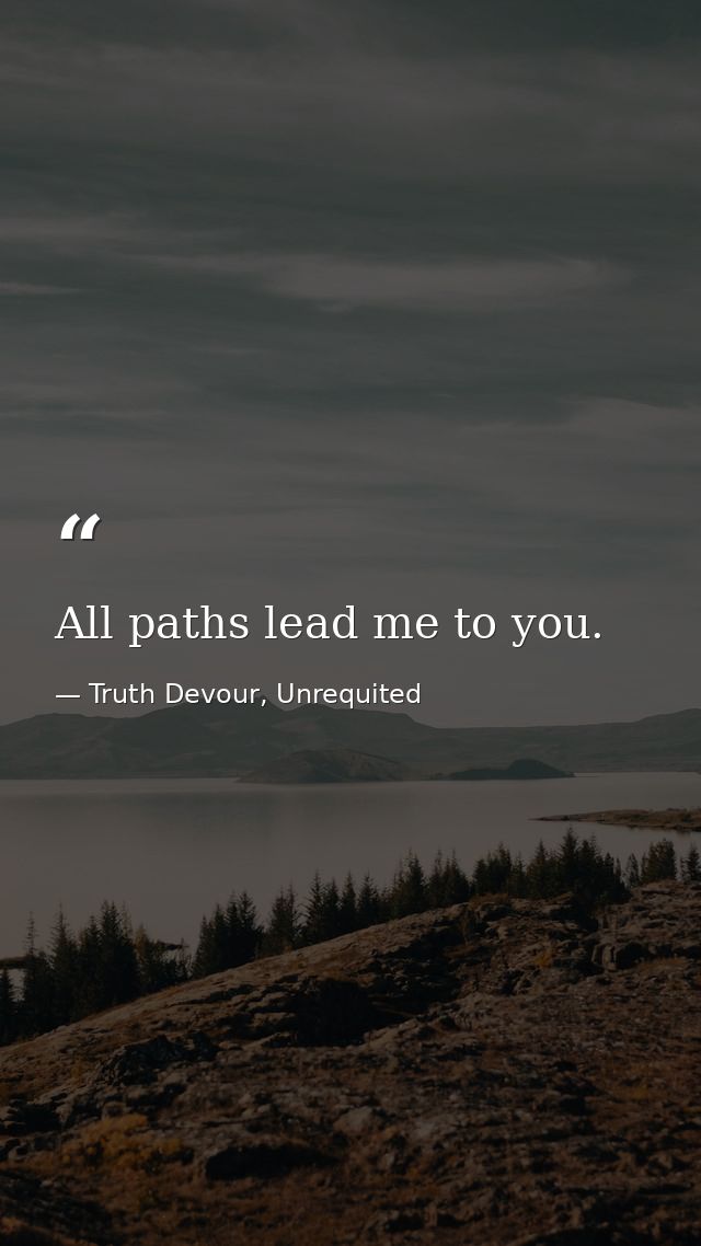 All paths lead me to you. — Truth Devour, Unrequited